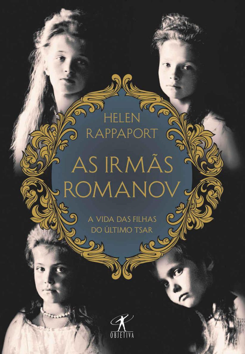As irmãs Romanov: A vida das filhas do último tsar
