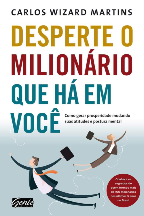Desperte o milionário que há em você: Como gerar prosperidade mudando suas atitudes e postura mental