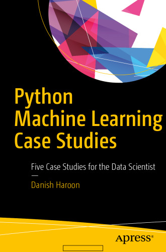 Python Machine Learning Case Studies: Five Case Studies for the Data Scientist