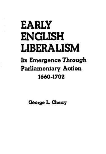 Early English Liberalism: Its Emergence Through Parliamentary Action, 1660-1702