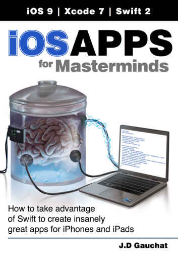 iOS Apps for Masterminds: How to take advantage of Swift to create insanely great apps for iPhones and iPads