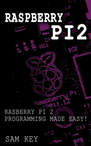Raspberry Pi 2: Raspberry Pi 2 Programming Made Easy