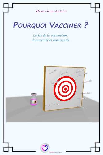 Pourquoi vacciner ? La fin de la vaccination, documentée et argumentée