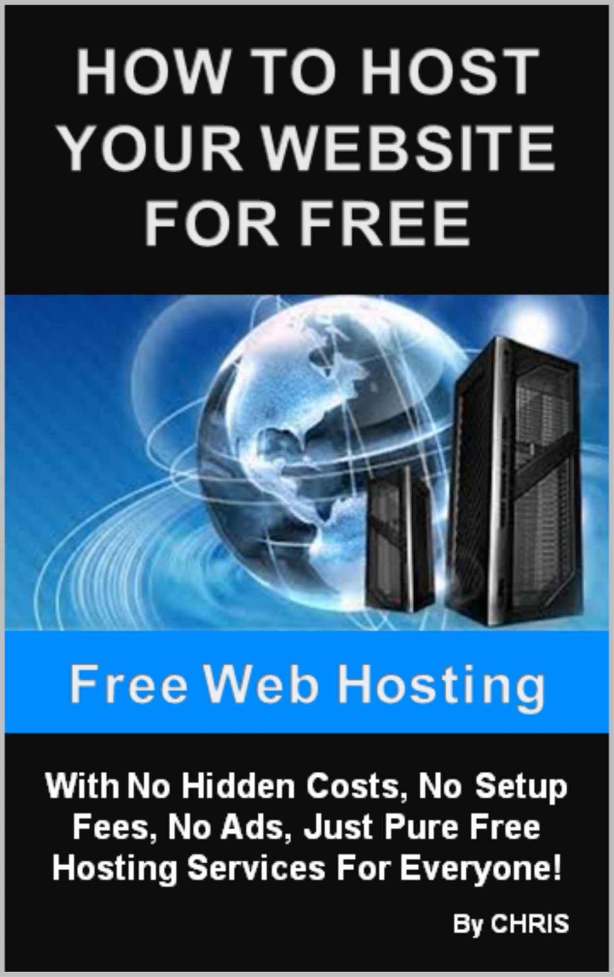 Free Web Hosting - How To Host Your Website For Free With No Hidden Costs, No Setup Fees, No Ads, Just Pure Free Hosting Services For Everyone