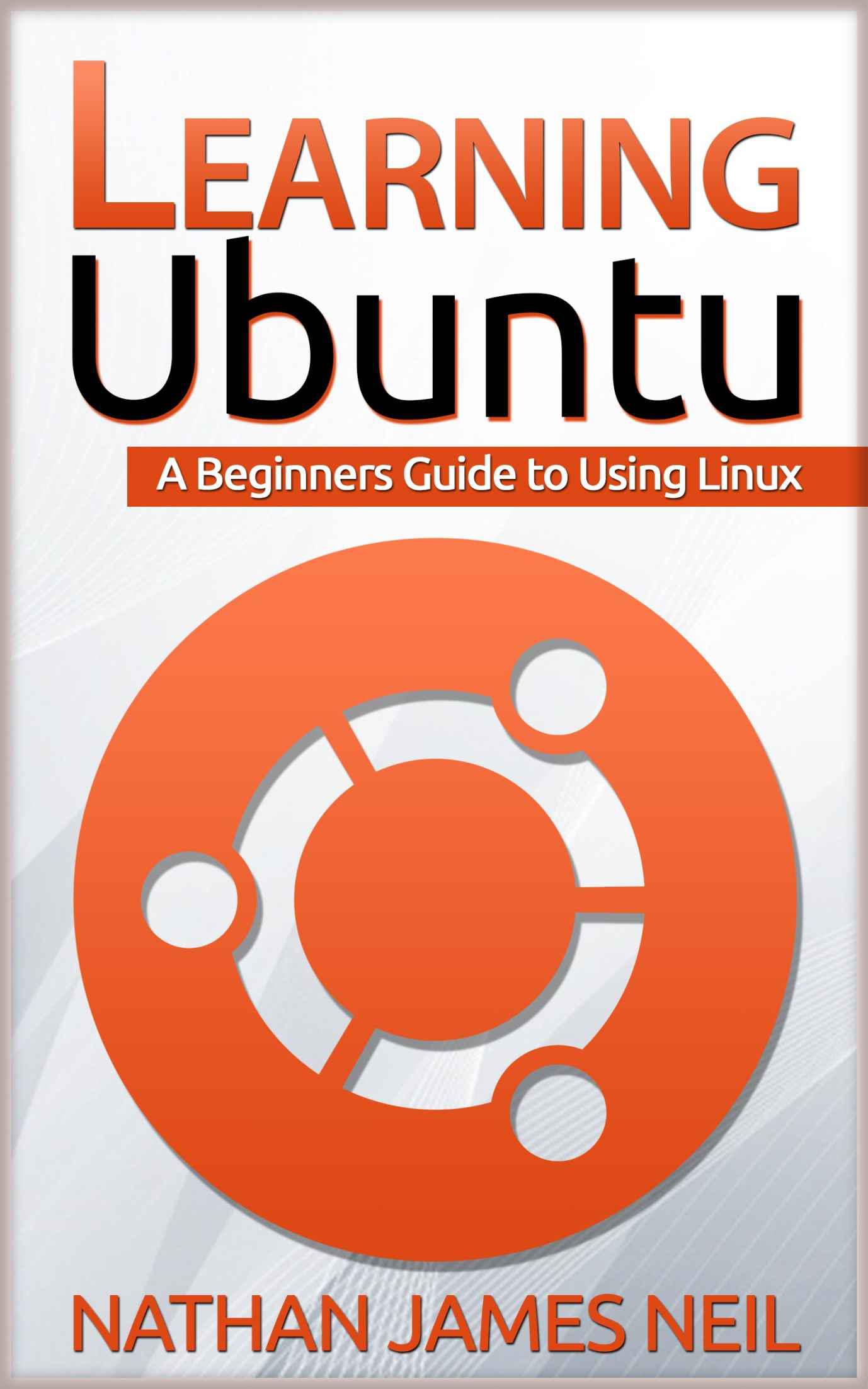 Learning Ubuntu: A Beginners Guide to Using Linux