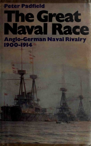 The Great Naval Race : The Anglo-German Naval Rivalry, 1900–1914