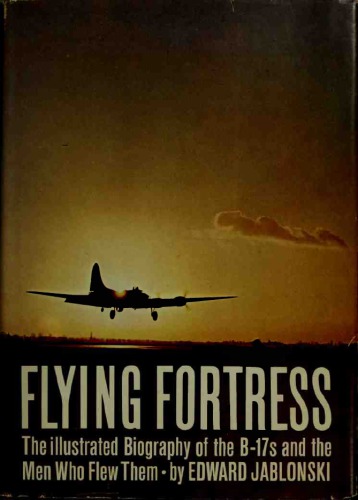 Flying Fortress - the Illustrated Biography of the B-17s and the Men Who Flew Them