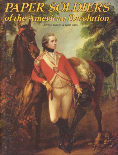 Paper Soldiers of the American Revolution : British Troops and Their Allies