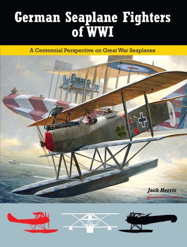 German Seaplane Fighters of WWI : A Centennial Perspective on Great War Seaplanes
