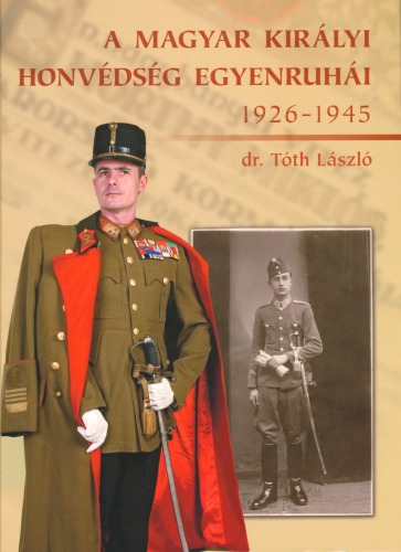A magyar királyi honvédség egyenruhái 1926–1945 (The Royal Hungarian Army Uniforms 1926–1945)
