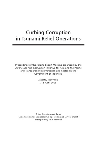 Curbing corruption in Tsunami relief operations : proceedings of the Jakarta expert meeting organized by the ADB/OECD Anti-Corruption Initiative for Asia and the Pacific and Transparency International, and hosted by the Government of Indonesia, Jakarta, Indonesia, 7-8 April 2005.
