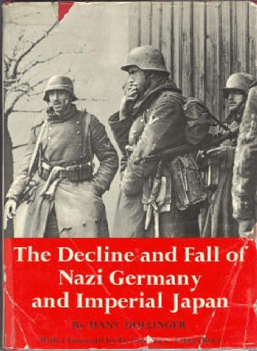 The Decline and Fall of Nazi Germany and Imperial Japan : A Pictoral History of the Final Days of WWII