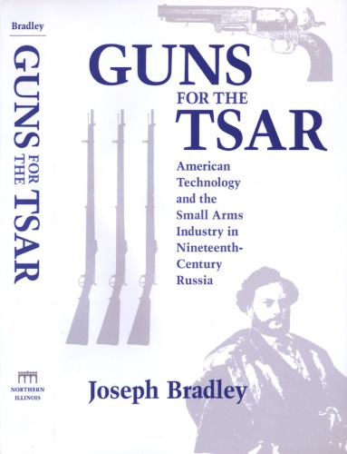 Guns for the Tsar : American Technology and the Small Arms Industry in Nineteenth-Century Russia