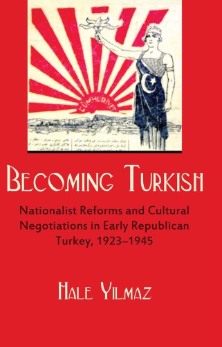 Becoming Turkish: Nationalist Reforms and Cultural Negotiations in Early Republican Turkey, 1923–1945