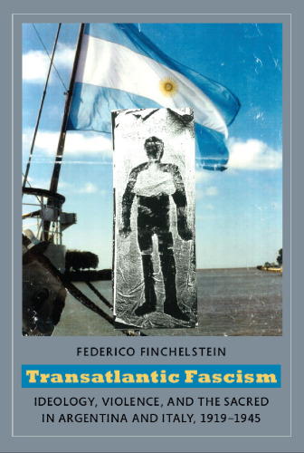 Transatlantic Fascism: Ideology, Violence, and the Sacred in Argentina and Italy, 1919-1945