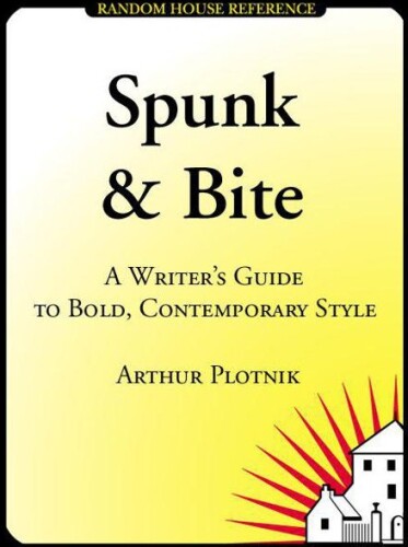 Spunk & Bite: A Writer’s  Guide to Punchier, More Engaging Language & Style