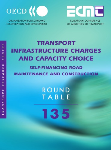 Transport infrastructure charges and capacity choice : self-financing road maintenance and construction ; report of the One Hundred and Thirty Fifth Round Table on Transport Economics