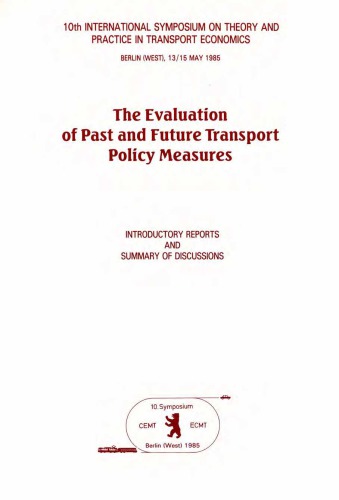 The evaluation of past and future transport policy measures : 10. Internat. Symposium on Theory and Practice in Transport Economics, Berlin (West), 13. - 15. Mai 1985 ; introductory reports and summary of discussions