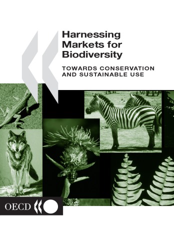 Harnessing markets for biodiversity : towards conservation and sustainable use ; [results of a joint OECD World Bank Institute International Workshop on Market Creation for Biodiversity Products and Services, held in Paris on 25-26 January 2001]