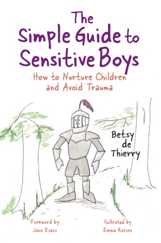 The Simple Guide to Sensitive Boys. How to Nurture Children and Avoid Trauma