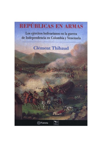 Repúblicas en armas. Los ejércitos de Bolívar en las guerras de independencia en Venezuela y Colombia