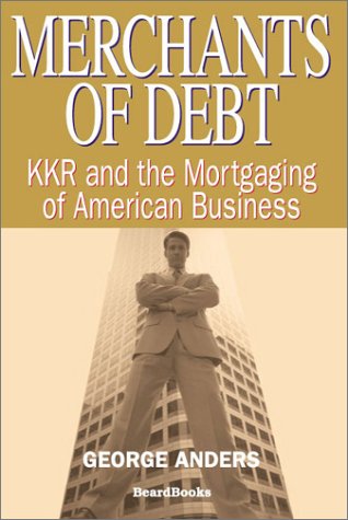 Merchants of Debt: KKR and the Mortgaging of American Business