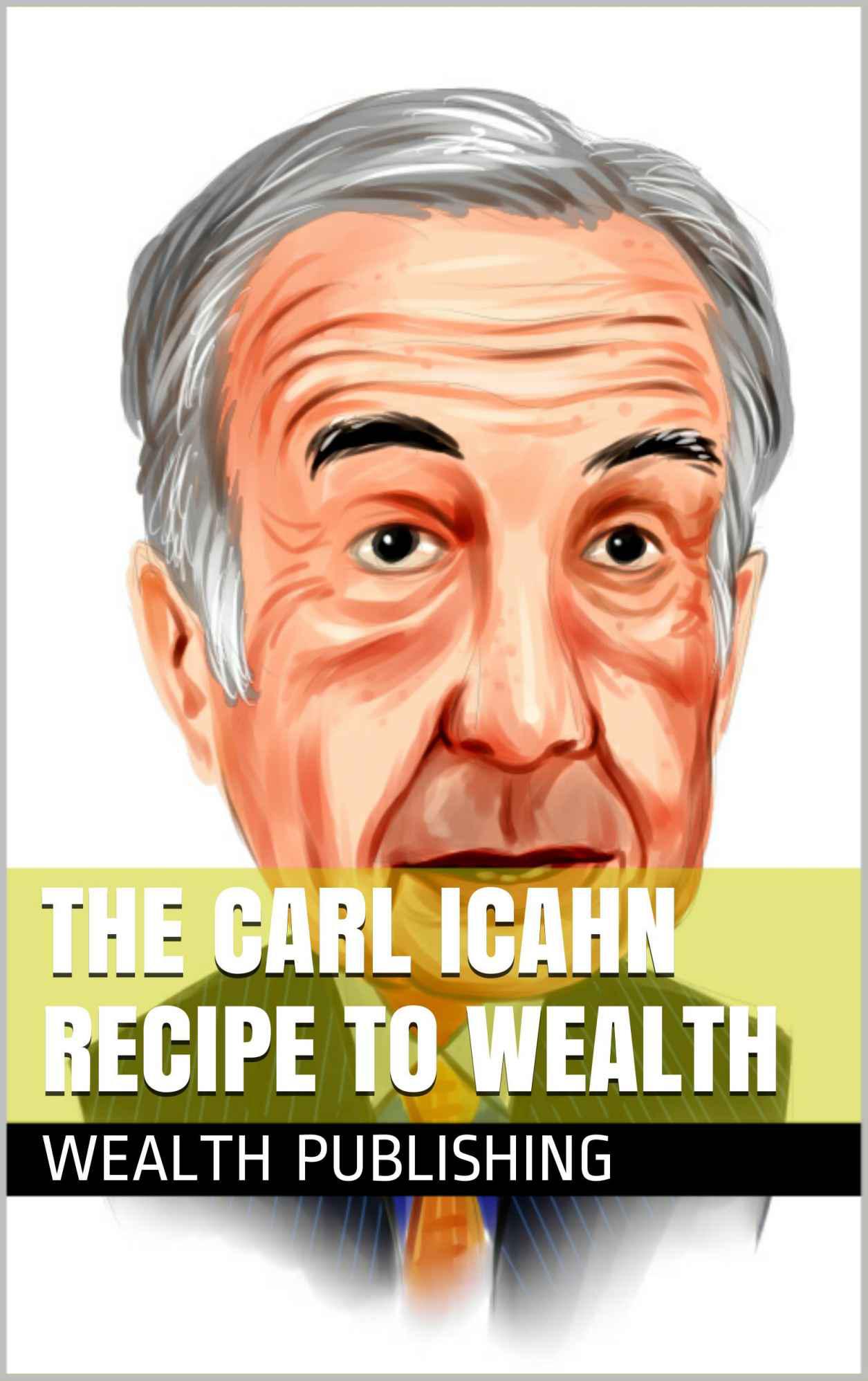 The Carl Icahn Recipe To Wealth: Icahn Capital Management,  Investment Funds, And Activist Investing