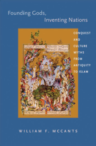Founding Gods, Inventing Nations: Conquest and Culture Myths from Antiquity to Islam