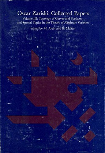 Oscar Zariski: Collected Papers, Vol. 3: Topology of Curves and Surfaces, and Special Topics in the Theory of Algebraic Varieties