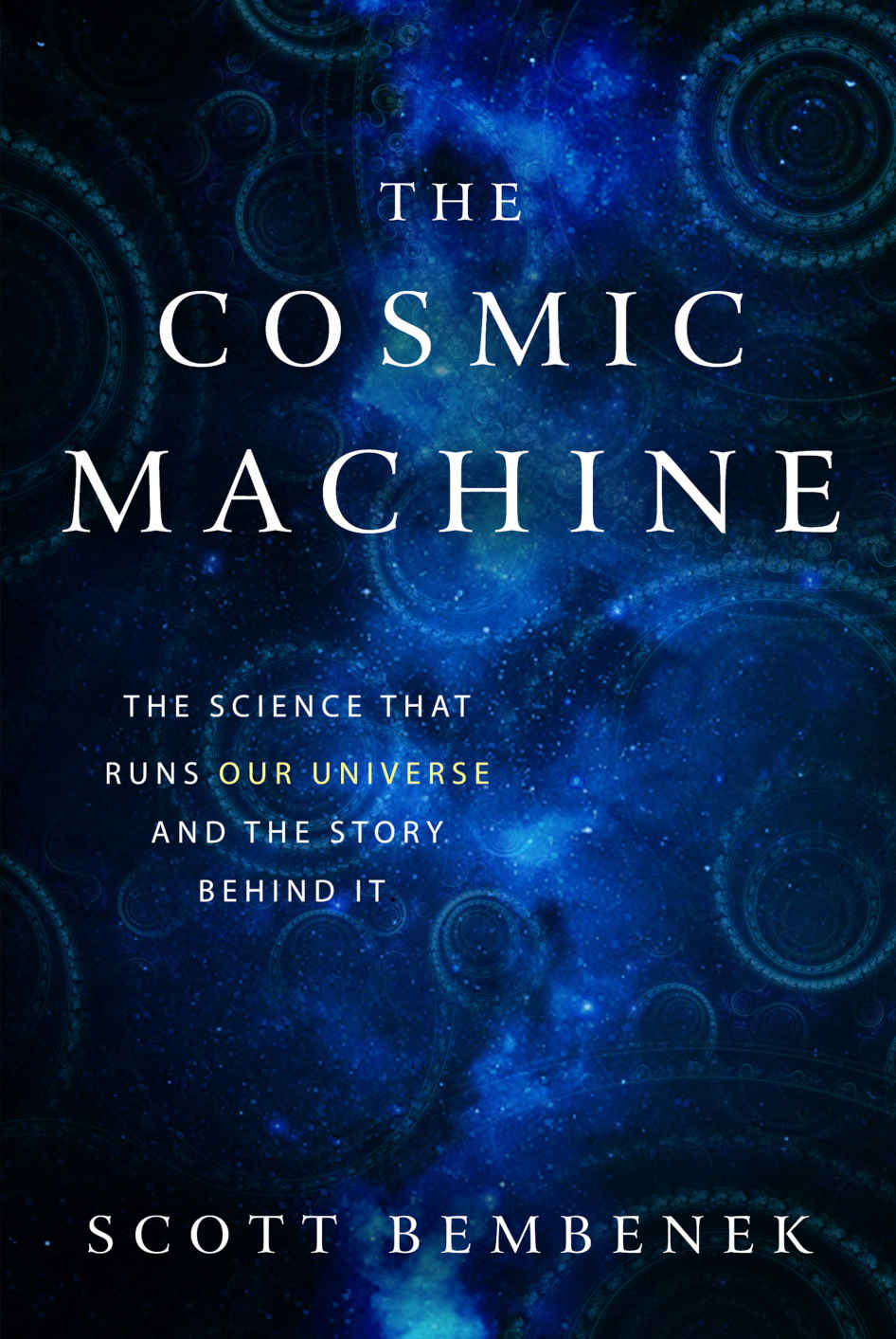 The Cosmic Machine: The Science That Runs Our Universe and the Story Behind It