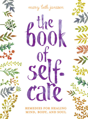 The Book of Self-Care: Remedies for Healing Mind, Body, and Soul