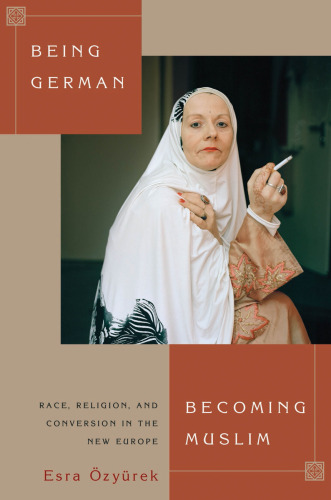 Being German, becoming Muslim : race, religion, and conversion in the new Europe