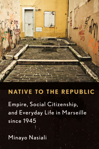 Native to the Republic: Empire, Social Citizenship, and Everyday Life in Marseille since 1945
