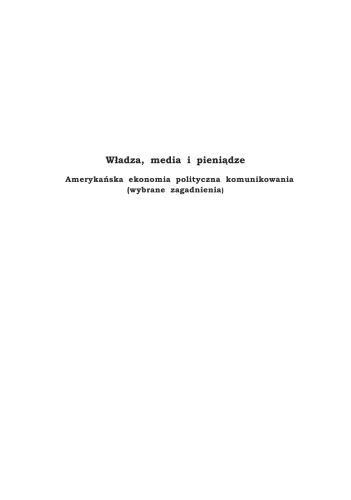 Władza, media i pieniądze. Amerykańska ekonomia polityczna komunikowania (wybrane zagadnienia)