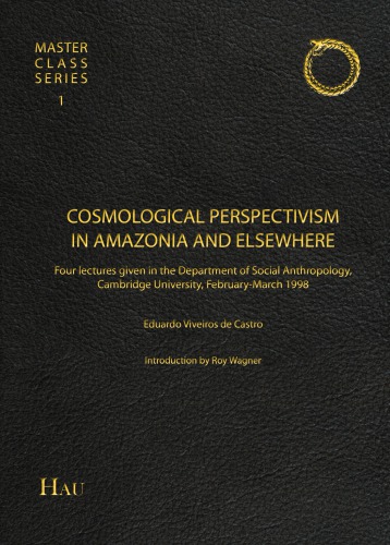 Cosmological Perspectivism in Amazonia and elsewhere, Four Lectures given in the Department of Social Anthropology, University of Cambridge, February–March 1998