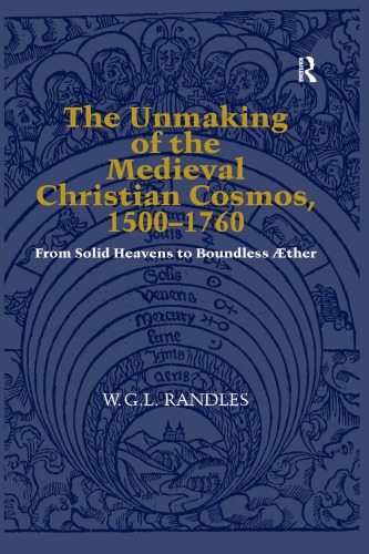The Unmaking of the Medieval Christian Cosmos, 1500–1760: From Solid Heavens to Boundless Æther
