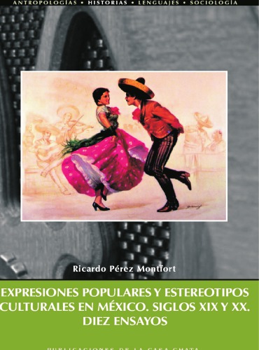 Expresiones populares y estereotipos culturales en México. Siglos XIX y XX . Diez ensayos