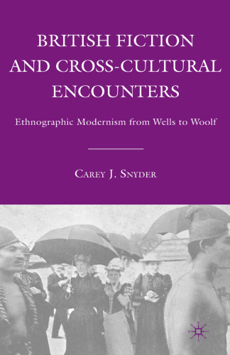 British Fiction and Cross-Cultural Encounters: Ethnographic Modernism from Wells to Woolf