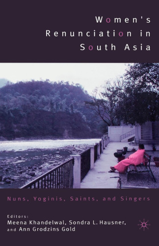 Women’s Renunciation in South Asia: Nuns, Yoginis, Saints, and Singers