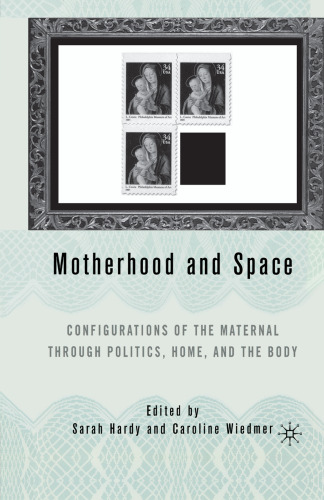 Motherhood and Space: Configurations of the Maternal through Politics, Home, and the Body