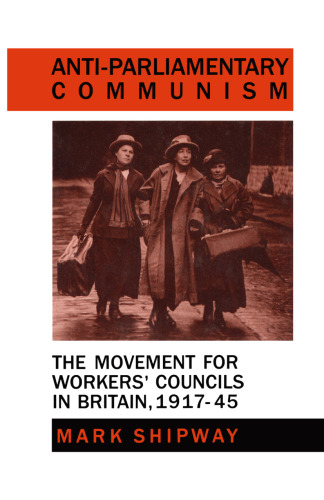 Anti-Parliamentary Communism: The Movement for Workers’ Councils in Britain, 1917–45