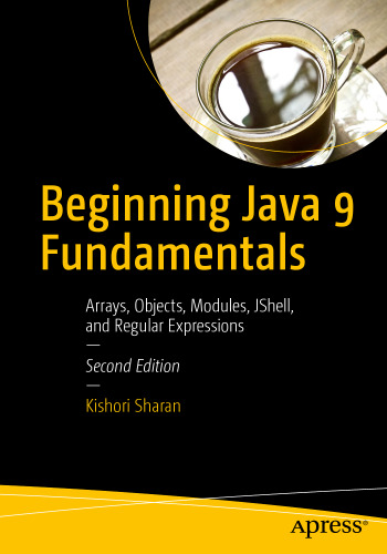  Beginning Java 9 Fundamentals: Arrays, Objects, Modules, JShell, and Regular Expressions