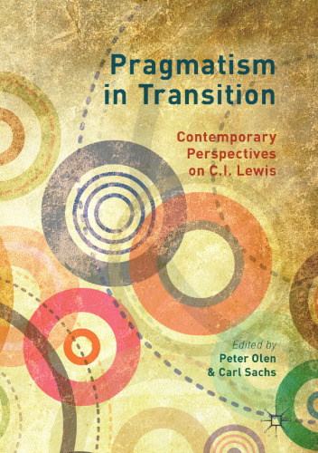 Pragmatism in Transition : Contemporary Perspectives on C.I. Lewis