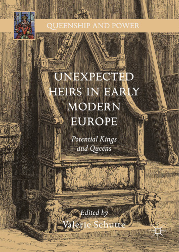  Unexpected Heirs in Early Modern Europe: Potential Kings and Queens