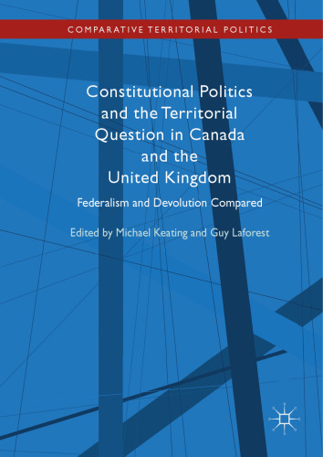 Constitutional Politics and the Territorial Question in Canada and the United Kingdom: Federalism and Devolution Compared