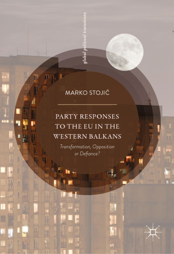  Party Responses to the EU in the Western Balkans: Transformation, Opposition or Defiance?