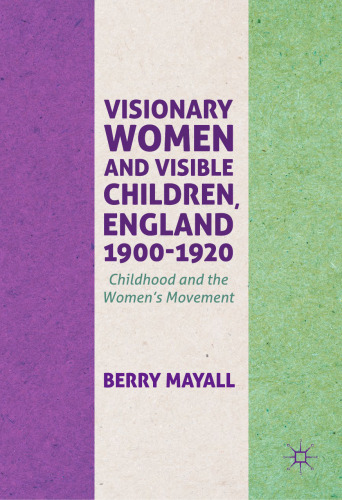 Visionary Women and Visible Children, England 1900-1920: Childhood and the Women's Movement