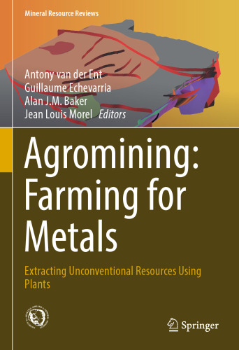 Agromining: Farming for Metals: Extracting Unconventional Resources Using Plants