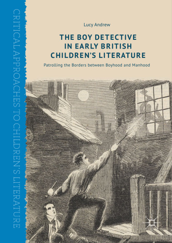 The Boy Detective in Early British Children’s Literature: Patrolling the Borders between Boyhood and Manhood