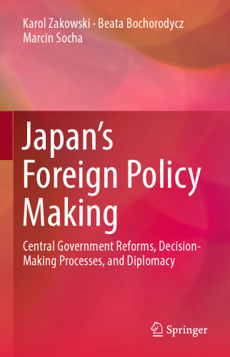 Japan’s Foreign Policy Making: Central Government Reforms, Decision-Making Processes, and Diplomacy